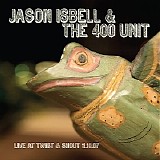 Jason Isbell & The 400 Unit - Live At Twist & Shout 11.16.07