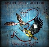 Jason Isbell & The 400 Unit - Here We Rest