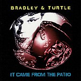 Bradley & Turtle - It Came From The Patio