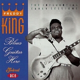 Freddy King - Blues Guitar Hero: The Influential Early Sessions