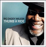 Big Daddy Wilson - Thumb A Ride