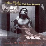 Robbie Robertson & The Red Road Ensemble - Music For The Native Americans