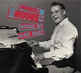 Merrill Moore - Boogie My Blues Away, Disc 1