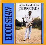 Eddie Shaw - In The Land Of The Crossroads