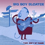 Big Boy Bloater - That Ain't My Name   @320