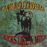 Cadillac Angels - Kicks Like A Mule    @320