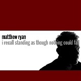 Ryan, Matthew - I Recall Standing As Though Nothing Could Fall (Bonus CD)