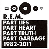 R.E.M. - Part Lies, Part Heart, Part Truth, Part Garbage, (1982 - 2011)