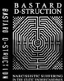 Bastard D-struction - Narcissistic Suffering In The Static Understandings