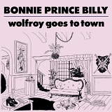 Bonnie 'Prince' Billy - Wolfroy Goes to Town