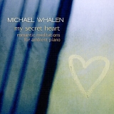 Michael Whalen - My Secret Heart: Romantic Meditations for Ambient Piano