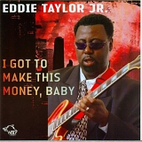 Eddie Taylor Jr. - I Got to Make This Money, Baby