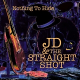 JD & the Straight Shot - Nothing to Hide