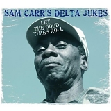 Sam Carr's Delta Jukes - Let The Good Times Roll