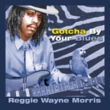 Reggie Wayne Morris - Gotcha By Your Blues