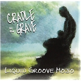 Liquid Groove Mojo - Cradle to the Grave