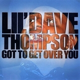 Lil' Dave Thompson - Got to Get Over You