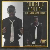 Charlie Sayles - I Got Something to Say