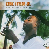 Eddie Taylor Jr. - Worried About My Baby