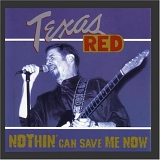 Texas Red - Nothin' Can Save Me Now