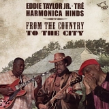 Eddie Taylor Jr.,TrÃ©, Harmonica Hinds - From The Country To The City