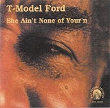 T-Model Ford - She Ain't None of Your'n