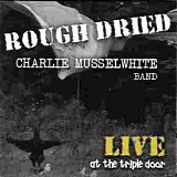 Charlie Musselwhite - Rough Dried - Live at the Triple Door