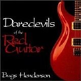 Bugs Henderson - Daredevils of the Red Guitar