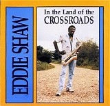 Eddie Shaw - In the Land of the Crossroads