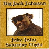 Big Jack Johnson - Juke Joint Saturday Night