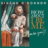 O'Connor, Sinead - How about I Be Me (And You Be You)?