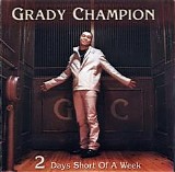 Grady Champion - 2 Days Short Of A Week