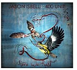 Jason Isbell & The 400 Unit - Here We Rest