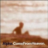 Alpha - Come From Heaven