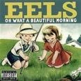 Eels - Oh What a Beautiful Morning