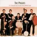 The Pogues - If I Should Fall From Grace With God