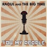 Raoul And The Big Time - You My People