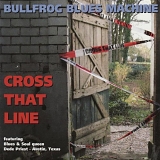 Bullfrog Blues Machine - Cross That Line