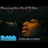 Shennen Harris - Ressurection-Soul of Man: Rebirth