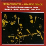 Mississippi Fred McDowell - Amazing Grace: Mississippi Delta Spirituals By The Hunter's Chapel Singers Of Como, Miss.