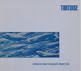 Tortoise - Millions Now Living Will Never Die