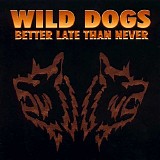 Wild Dogs - Better Late Than Never