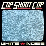 Cop Shoot Cop - White Noise