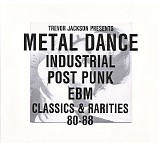 Various Artists - Trevor Jackson Presents Metal Dance (Industrial / Post-Punk / EBM Classics & Rarities 80-88)