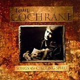 Tom Cochrane - Songs Of A Circling Spirit