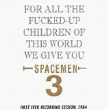 Spacemen 3 - For All The Fucked-Up Children Of This World We Give You Spacemen 3