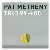 Pat Metheny - Trio 99 --> 00