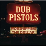 Dub Pistols - Worshipping The Dollar