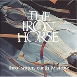 The Iron Horse - Thro' Water, Earth & Stone