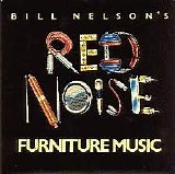 Bill Nelson's Red Noise - Furniture Music/Wonder Toys That Would Last Forever/Acquitted By Mirrors